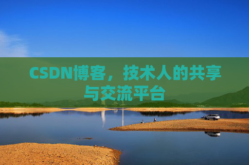 CSDN博客，技术人的共享与交流平台