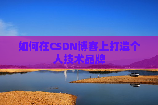 如何在CSDN博客上打造个人技术品牌