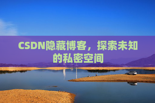 CSDN隐藏博客，探索未知的私密空间